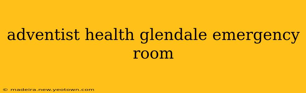 adventist health glendale emergency room