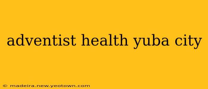 adventist health yuba city