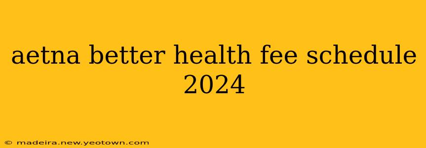 aetna better health fee schedule 2024