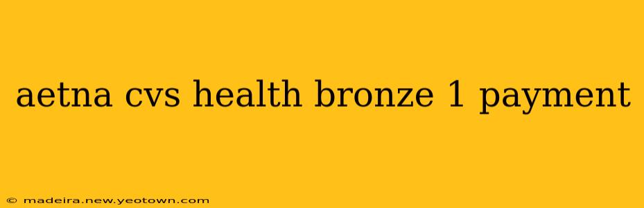 aetna cvs health bronze 1 payment