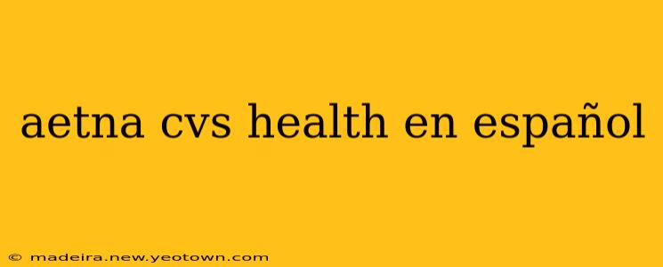 aetna cvs health en español