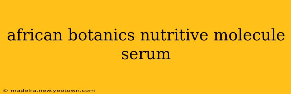 african botanics nutritive molecule serum