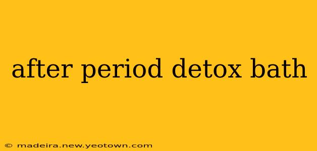 after period detox bath