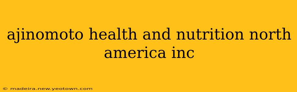 ajinomoto health and nutrition north america inc