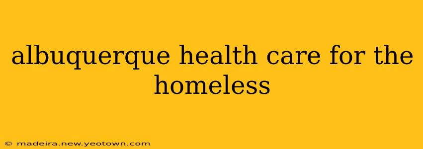 albuquerque health care for the homeless