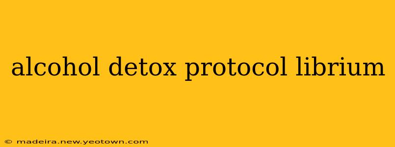 alcohol detox protocol librium