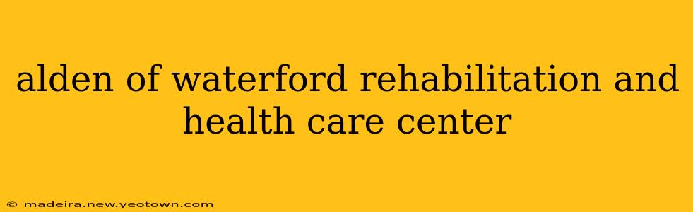 alden of waterford rehabilitation and health care center