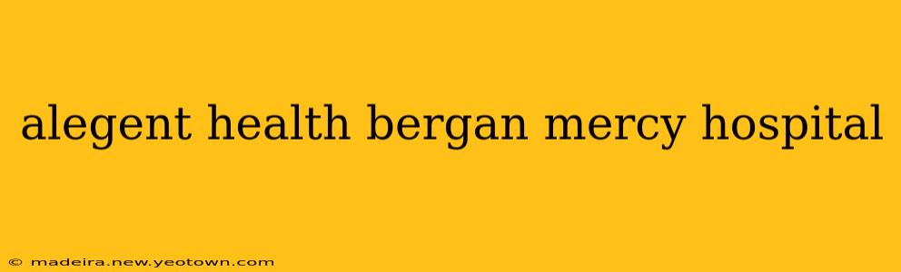 alegent health bergan mercy hospital