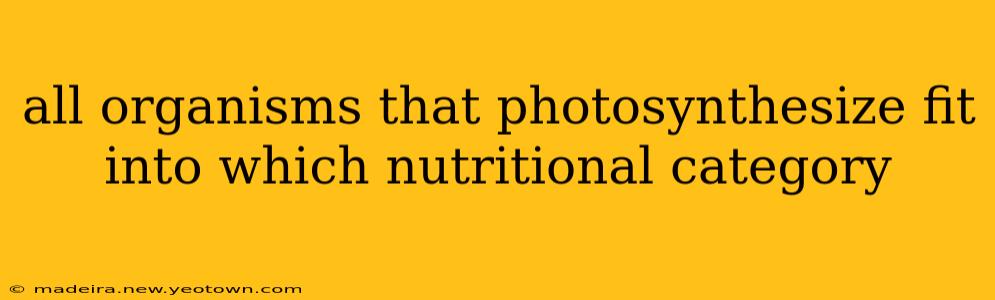 all organisms that photosynthesize fit into which nutritional category