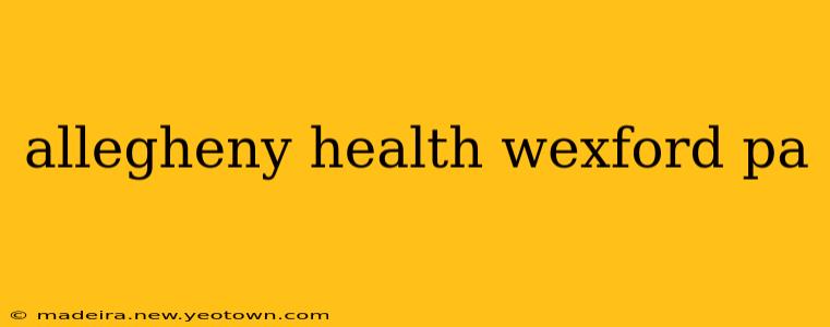allegheny health wexford pa