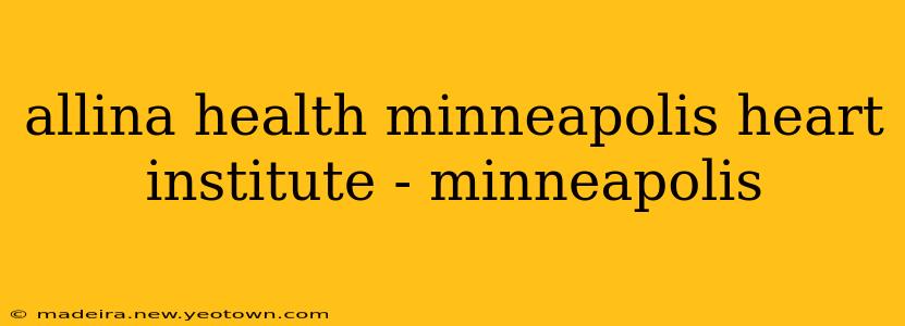 allina health minneapolis heart institute - minneapolis