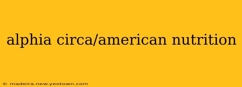 alphia circa/american nutrition