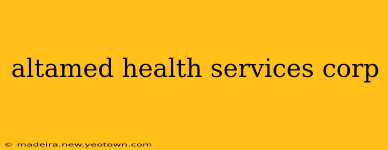 altamed health services corp