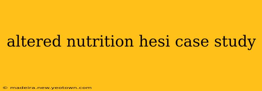altered nutrition hesi case study