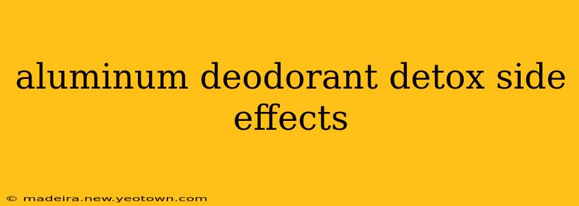 aluminum deodorant detox side effects
