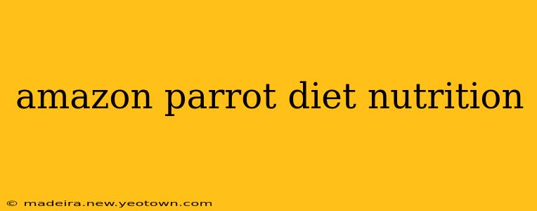 amazon parrot diet nutrition