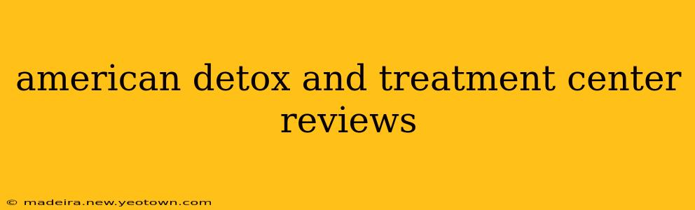american detox and treatment center reviews