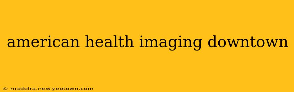 american health imaging downtown