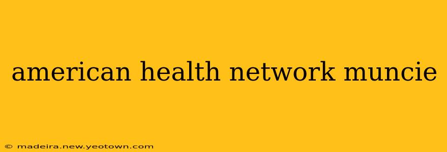 american health network muncie
