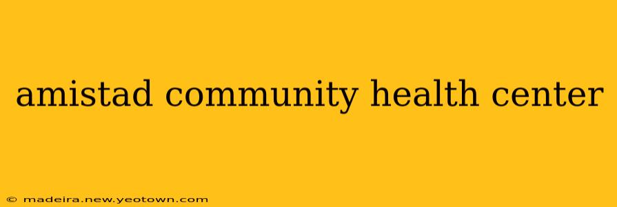 amistad community health center