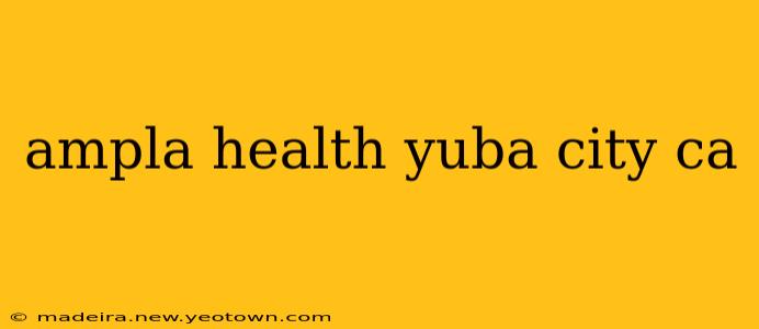 ampla health yuba city ca