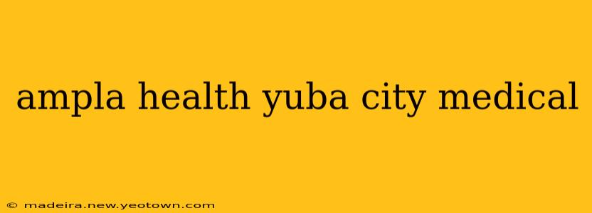 ampla health yuba city medical