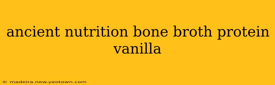 ancient nutrition bone broth protein vanilla