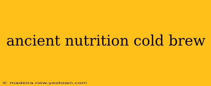 ancient nutrition cold brew