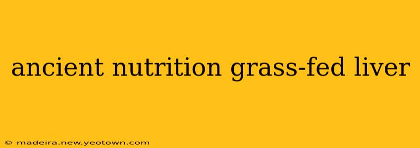 ancient nutrition grass-fed liver