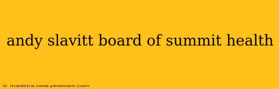 andy slavitt board of summit health
