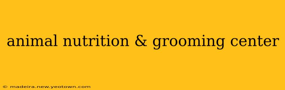 animal nutrition & grooming center