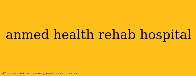 anmed health rehab hospital