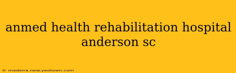 anmed health rehabilitation hospital anderson sc