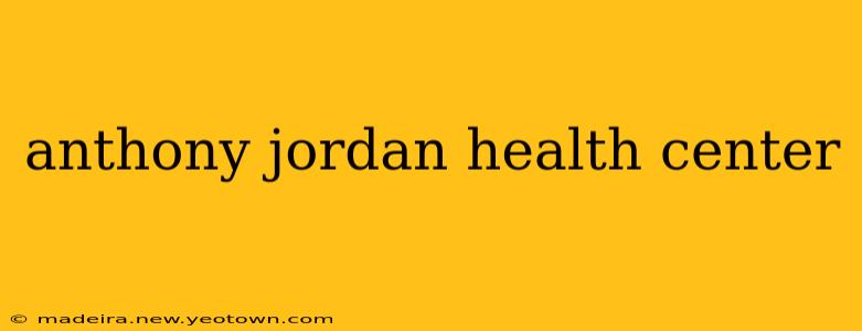 anthony jordan health center