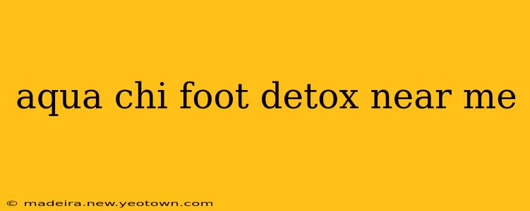 aqua chi foot detox near me