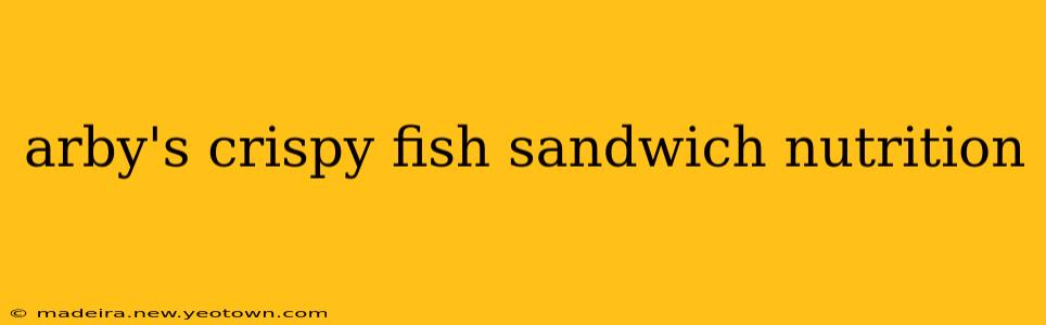 arby's crispy fish sandwich nutrition