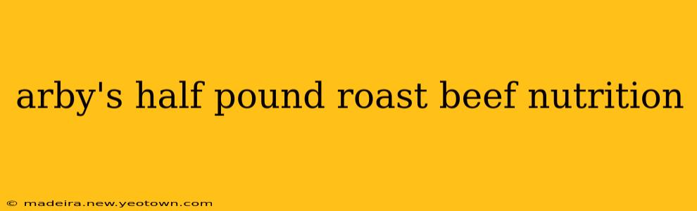 arby's half pound roast beef nutrition