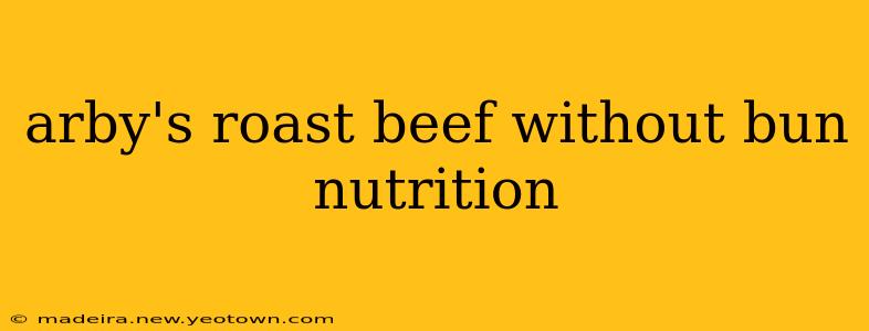 arby's roast beef without bun nutrition