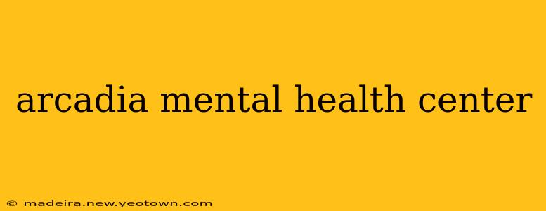 arcadia mental health center