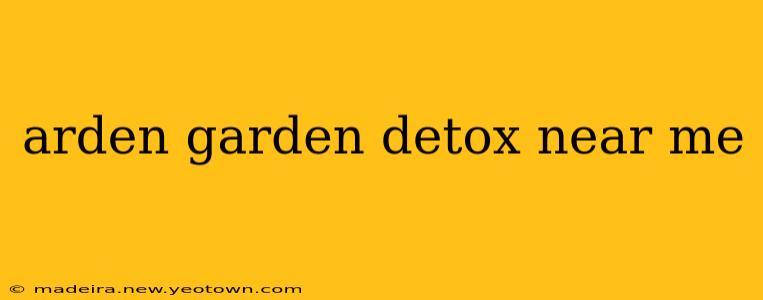 arden garden detox near me