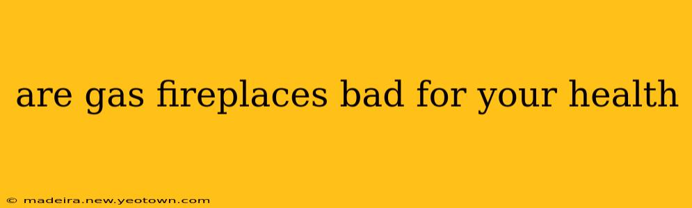 are gas fireplaces bad for your health