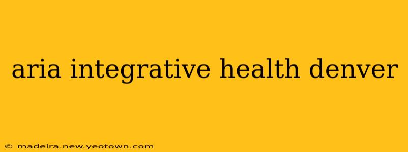 aria integrative health denver