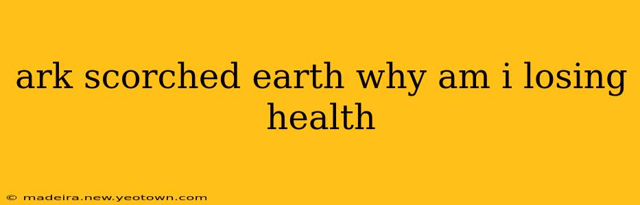 ark scorched earth why am i losing health