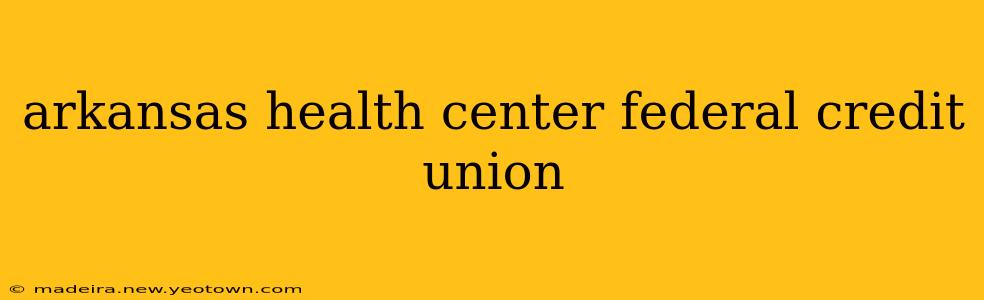 arkansas health center federal credit union