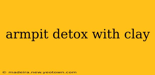 armpit detox with clay