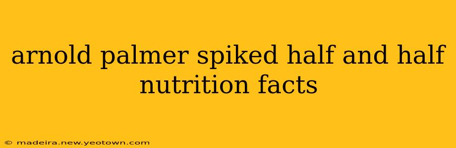 arnold palmer spiked half and half nutrition facts