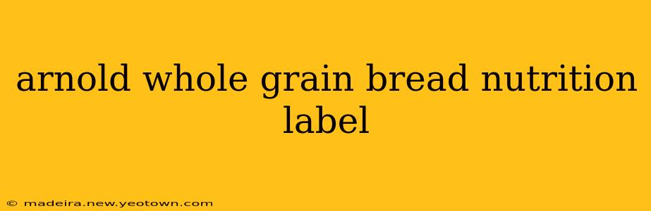 arnold whole grain bread nutrition label