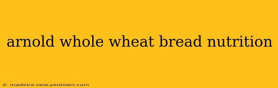 arnold whole wheat bread nutrition