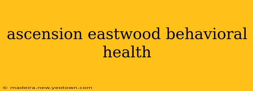 ascension eastwood behavioral health
