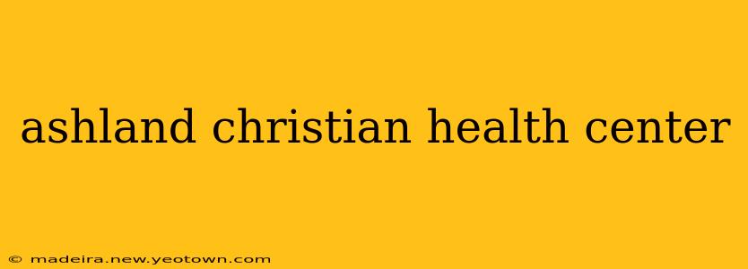 ashland christian health center
